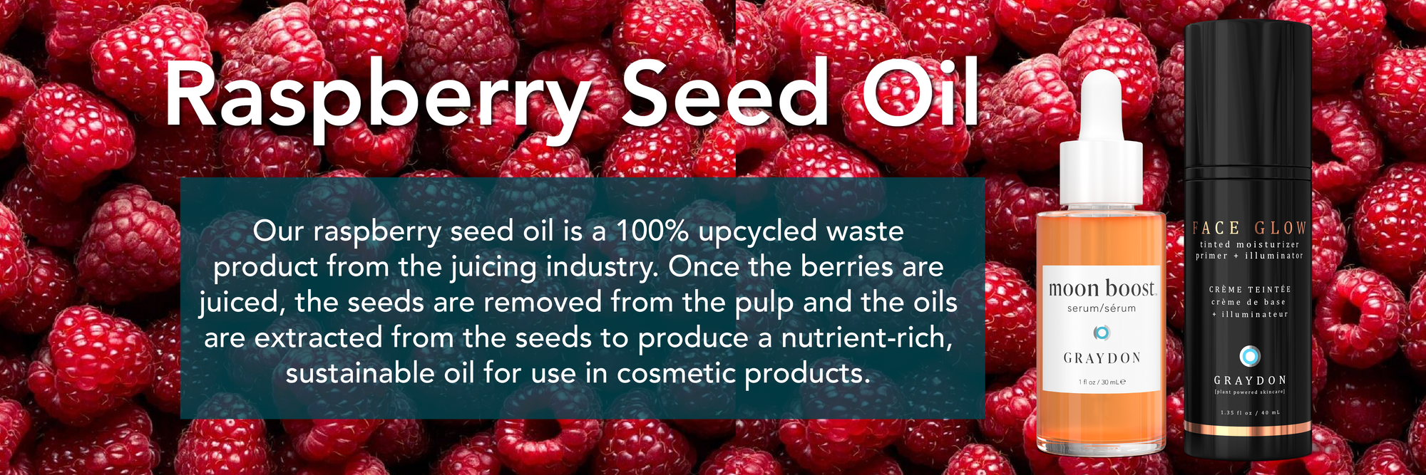 Raspberry seed oil: Our raspberry seed oil is a 100% upcycled waste product from the juicing industry. Once the berries are juiced, the seeds are removed from the pulp and the oils are extracted from the seeds to produce a nutrient-rich, sustainable oil for use in cosmetic products.